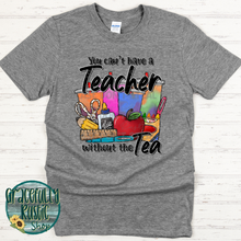 Load image into Gallery viewer, You can&#39;t have a Teacher without the Tea
