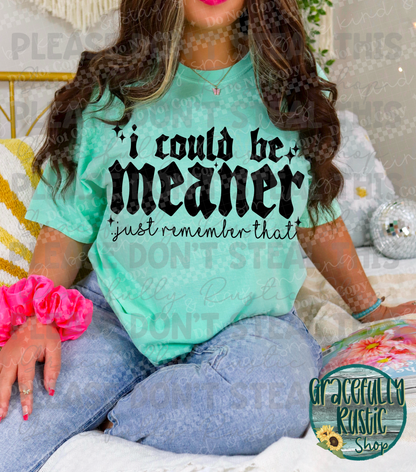 I could be meaner just remember that